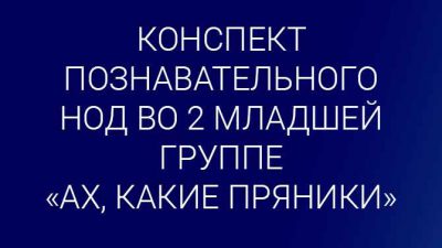 Конспект познавательного НОД во 2 младшей группе «Ах, какие пряники»